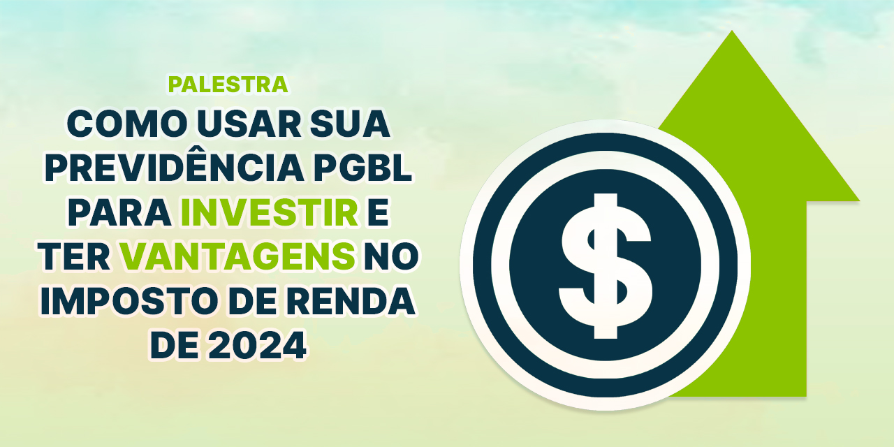 Palestra Como usar sua Previdência PGBL para investir e ter vantagens no Imposto de Renda 2024 será realizada nesta sexta-feira (27/10)